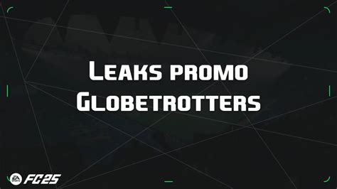 fc 24 leaks|EA FC 25 Globetrotters start date, leaks and expected Ultimate。